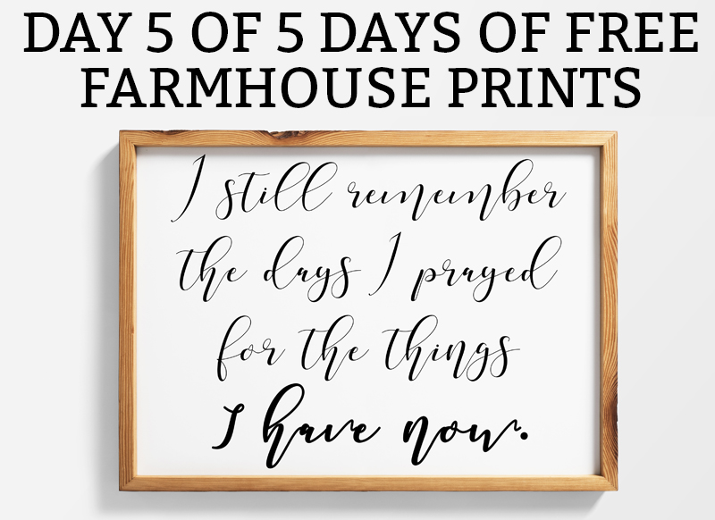 Farmhouse Printables I Still Remember the Days I prayed for the Things I have now. Download this FREE farmhouse freebie to create instant art for your home. JPEG, Silhouette, and SVG file included. #quotes #farmhousestyle #farmhousedecor #freebies