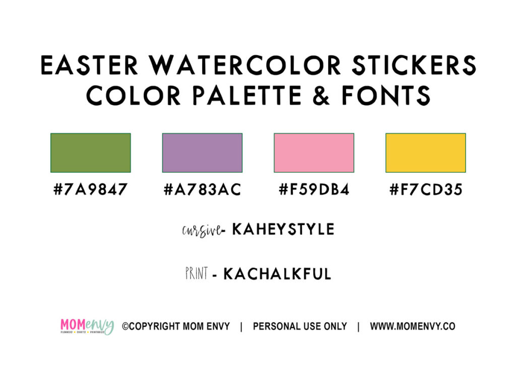 This image shows the fonts and colors used in the free Easter planner stickers. At the top, the text says Easter Watercolor Stickers color palette & fonts. Below that are 4 individual rectangles. The first one is green, hex code: 7a9847, the next is purple with hex code: a783ac, the next is pink with the hex code: f59db4, and lastly is yellow with the hex code: f7cd35. Below that it lists the fonts, a cursive font called KAHEYSTYLE and a print font called KACHALKFUL. Below that are the copyright instructions for Mom Envy saying it is copyrighted in 2022.