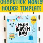 At the top, this image says free birthday chapstick money holder template. This image below it shows the free chapstick money holder template holding a $20 bill. The template says Happy Birthday with a balloon in the top right corner with $20. The template also includes a birthday cake with candles, a gift box, a banner, and a party hat on the B.