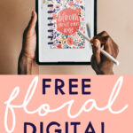 At the top, the image says Free Floral Digital Notebook. Above that is the image of a woman holding an iPad. The iPad is opened up to the first page of the free Digital Notebook you can download for free at the end of this post. The notebook has a floral design with the quote, “bloom your own way” on it.