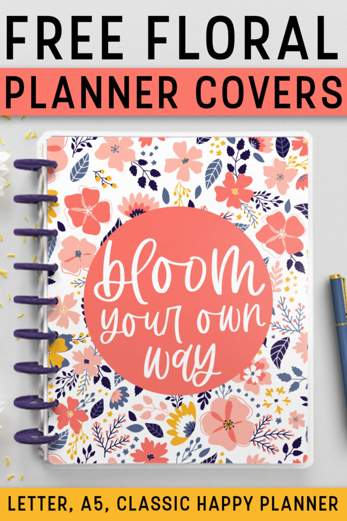 The top of the image says free floral planner covers. At the bottom, it says Letter, A5, Classic Happy Planner (which is saying what sizes it comes in). Below that is an image of a free floral planner cover printable you can download at the end of this blog post. The picture is of a closed disc planner with a floral design on the cover. In the center of the cover, it has the quote, “bloom your own way” on it.