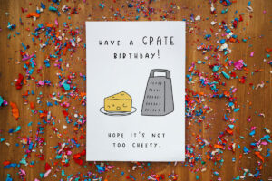 This image is of one of the funny homemade birthday cards you can download for free at the end of this blog post. It says Have a GRATE birthday! Hope it’s not too cheesy! And it has a picture of cheese and a grater.
