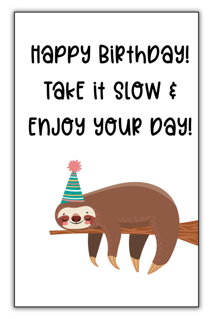 This image is of one of the funny homemade birthday cards you can download for free at the end of this blog post. It says Happy Birthday! Take it slow & enjoy your day! Below that is an image of a sloth relaxing on a tree wearing a birthday hat.
