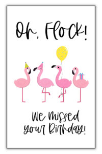 This image is of one of the funny homemade birthday cards you can download for free at the end of this blog post. It says Oh, Flock! We missed your birthday. And it has 4 flamingos wearing hats with balloons.