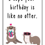 This image is of one of the funny homemade birthday cards you can download for free at the end of this blog post. It says I hope your birthday is like no otter! And it has a picture of two otters (one with a present and one wearing sunglasses).