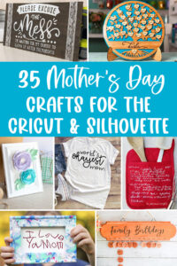 At the top the text says 35 Mother's Day Crafts for the Cricut and Silhouette. Including are 7 example Silhouette and Cricut Mother's Day ideas that are featured in this post including: a funny wood sign, a family tree 3d sign, a paper flower framed art, World's Okayest Mom shirt, personalized oven mitt, I Love Mom handwritten note picture, and a family birthday board.