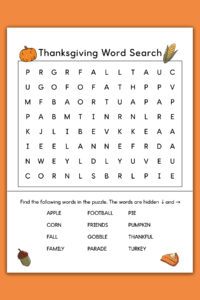 This image shows a Thanksgiving Word search printable which you can get at the end of the blog post. This example is showing the easy version. At the top of the word search, it says Thanksgiving word search. Below that is a grid of letters. Underneath that is a list of Thanksgiving themed words to search for (such as turkey, fall, football, and more). This example also has color Thanksgiving clip art including a pumpkin, ear of corn, acorn, and slice of pumpkin pie.