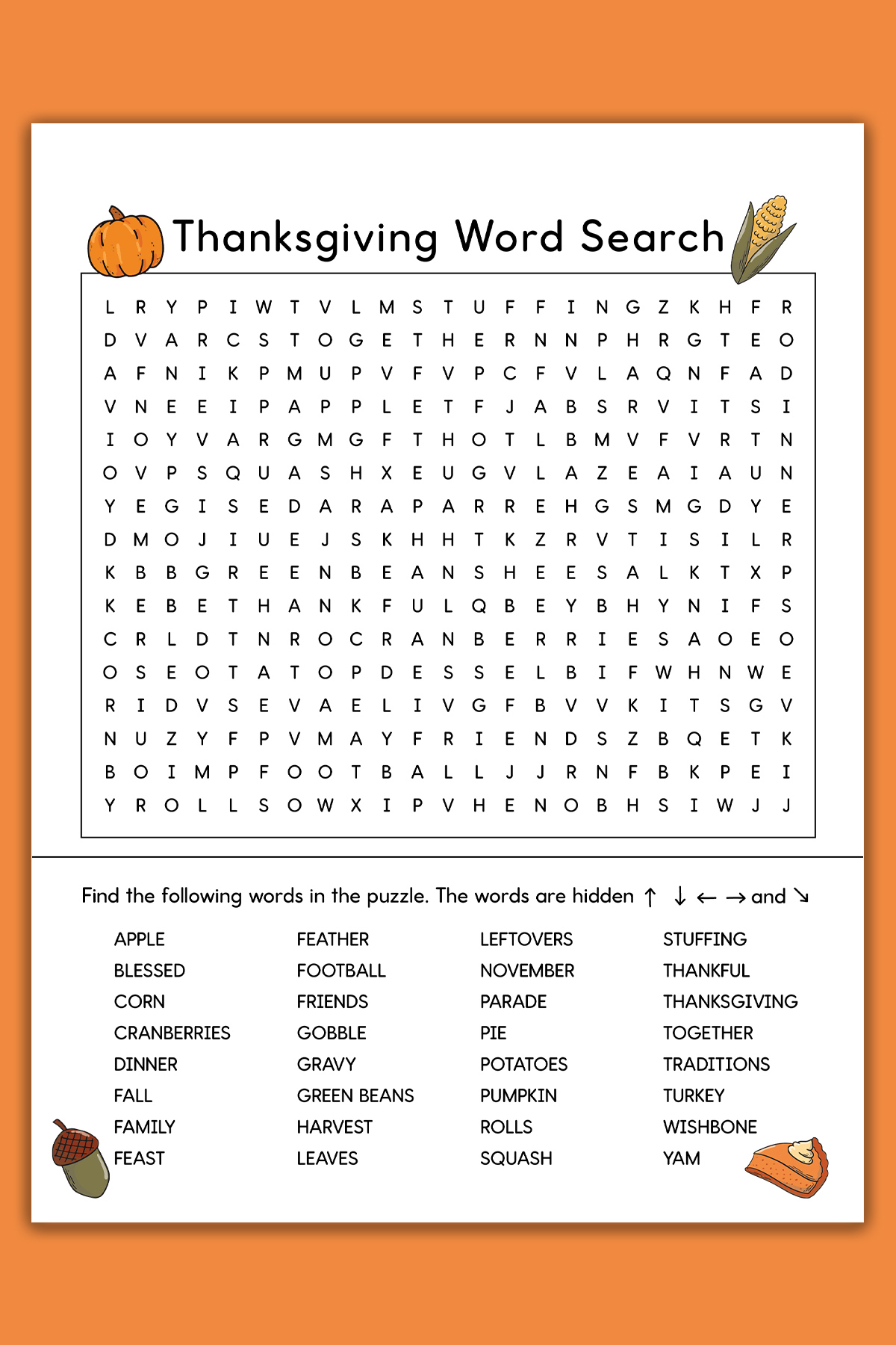 This image shows a Thanksgiving Word search printable which you can get at the end of the blog post. This example is showing the hard version. At the top, the word search says Thanksgiving word search. Below that is a grid of letters. Underneath that is a list of Thanksgiving themed words to search for (such as turkey, fall, football, and more). This example also has color Thanksgiving clip art including a pumpkin, ear of corn, acorn, and slice of pumpkin pie.