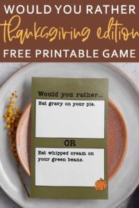 At the top, it says would you rather Thanksgiving edition free printable game. Below that is an image that shows one of the question cards from the Would you Rather Thanksgiving games printable. There are twenty Thanksgiving would you rather question cards included in this free set you can get in this blog post. This question says, would you rather eat gravy on your pie or eat whipped cream on your green beans. The card is sitting on a plate.