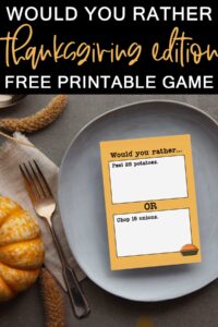 At the top, it says would you rather Thanksgiving edition free printable game. Below that is an image that shows one of the question cards from the Would you Rather Thanksgiving games printable. There are twenty Thanksgiving would you rather question cards included in this free set you can get in this blog post. This question says, would you rather peel 25 potatoes or chop 15 onions. The card is sitting on a plate surrounded by pumpkins, wheat stalks, and silverware.