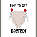 This image shows one of the printable thanksgiving cards you can get for free at the end of this post. This card says time to get basted! With a raw turkey holding 2 turkey basters.