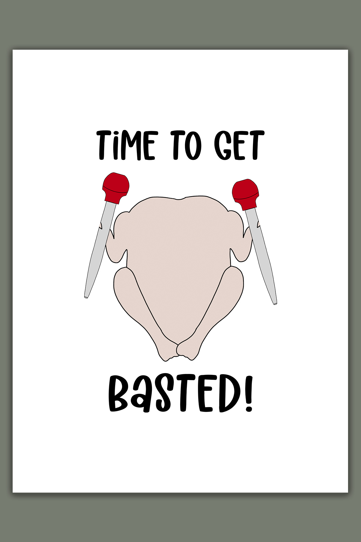 This image shows one of the printable thanksgiving cards you can get for free at the end of this post. This card says time to get basted! With a raw turkey holding 2 turkey basters.