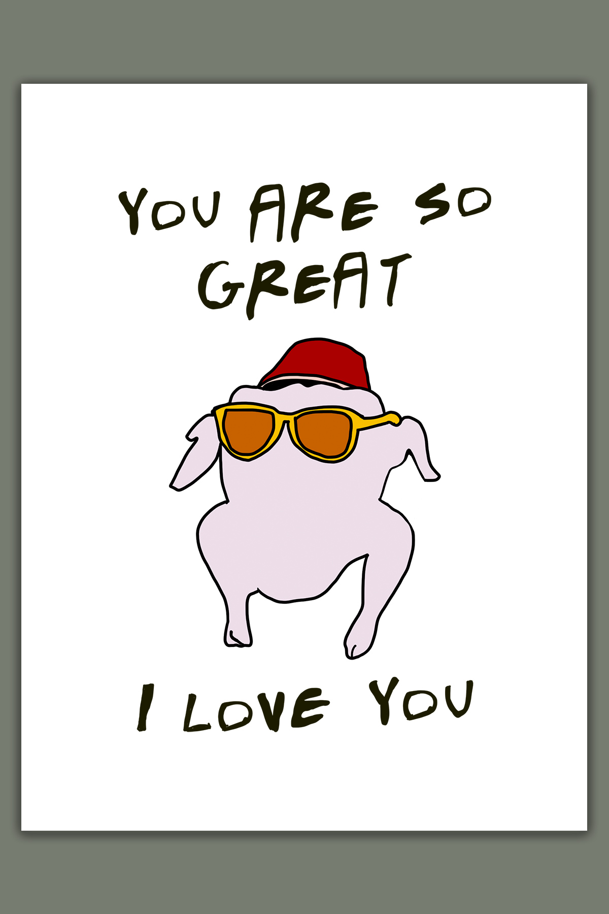 This image shows one of the printable thanksgiving cards you can get for free at the end of this post. This card says you are so great I love you with a raw turkey with yellow sunglasses and a hat (to look like the one from the Thanksgiving episode of Friends).