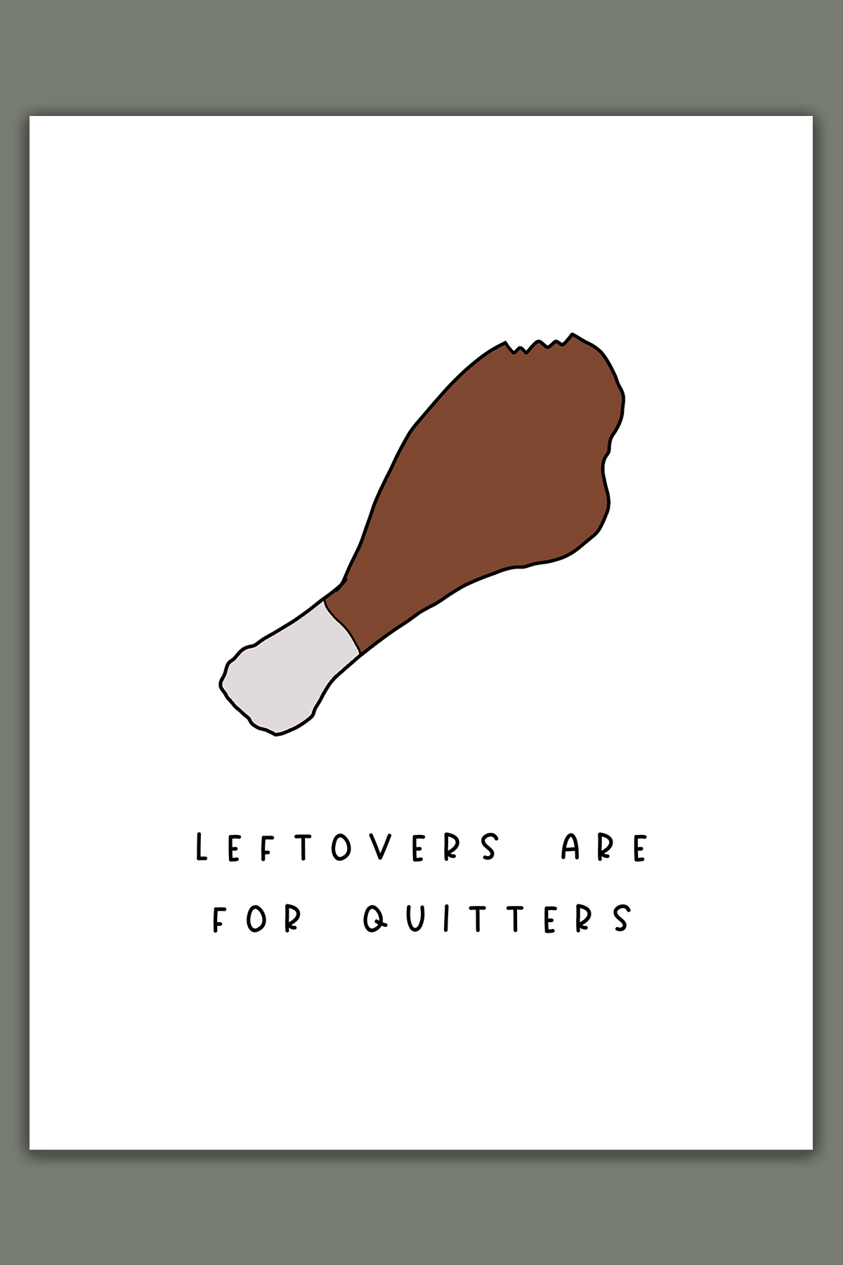 This image shows one of the printable thanksgiving cards you can get for free at the end of this post. This card says leftovers are for quitters with an image of a turkey leg with a bite taken out of it.