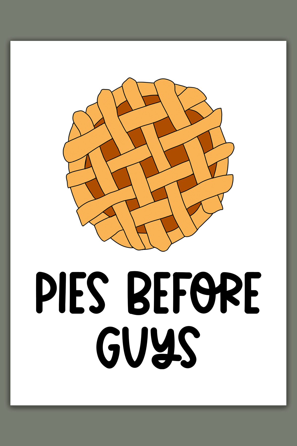 This image shows one of the printable thanksgiving cards you can get for free at the end of this post. This card says pies before guys with a picture of an apple pie with a basket weave crust.