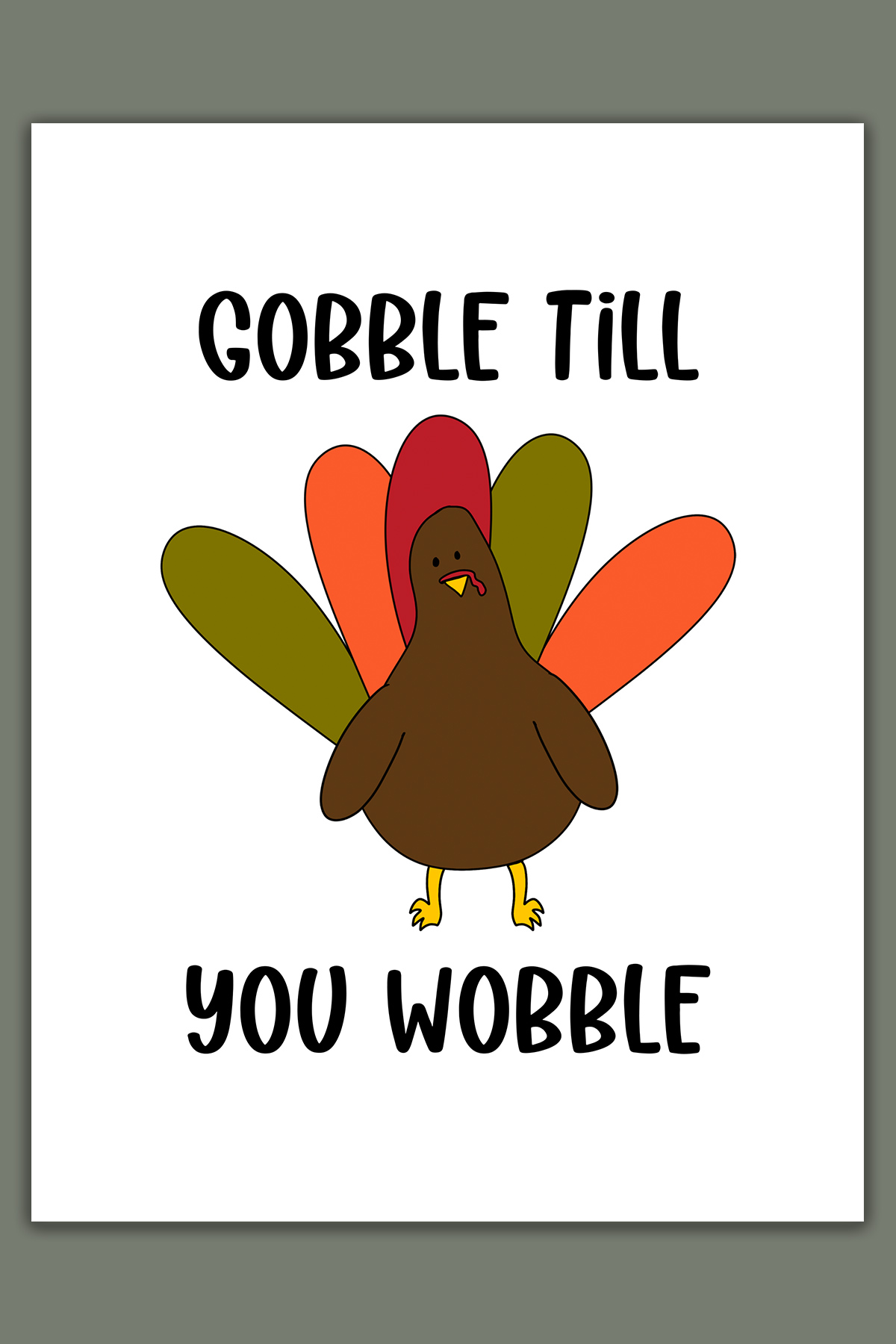 This image shows one of the printable thanksgiving cards you can get for free at the end of this post. This card says gobble till you wobble with a turkey drawing.