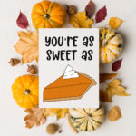 This image shows one of the printable thanksgiving cards you can get for free at the end of this post. This card says you’re as sweet as and then a picture of pumpkin pie. The card is surrounded by pumpkins and leaves.