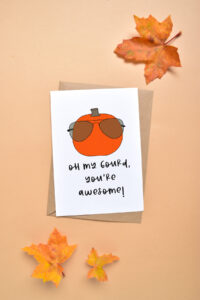This image shows one of the printable thanksgiving cards you can get for free at the end of this post. This card says oh my gourd, you’re awesome! It has a picture of a pumpkin with sunglasses on. The card is surrounded by leaves.
