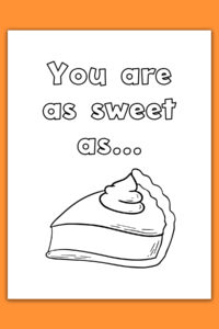 This image shows one of the cards from the thanksgiving cards coloring pages set. It says you are as sweet as… and shows a picture of a slice of pumpkin pie.
