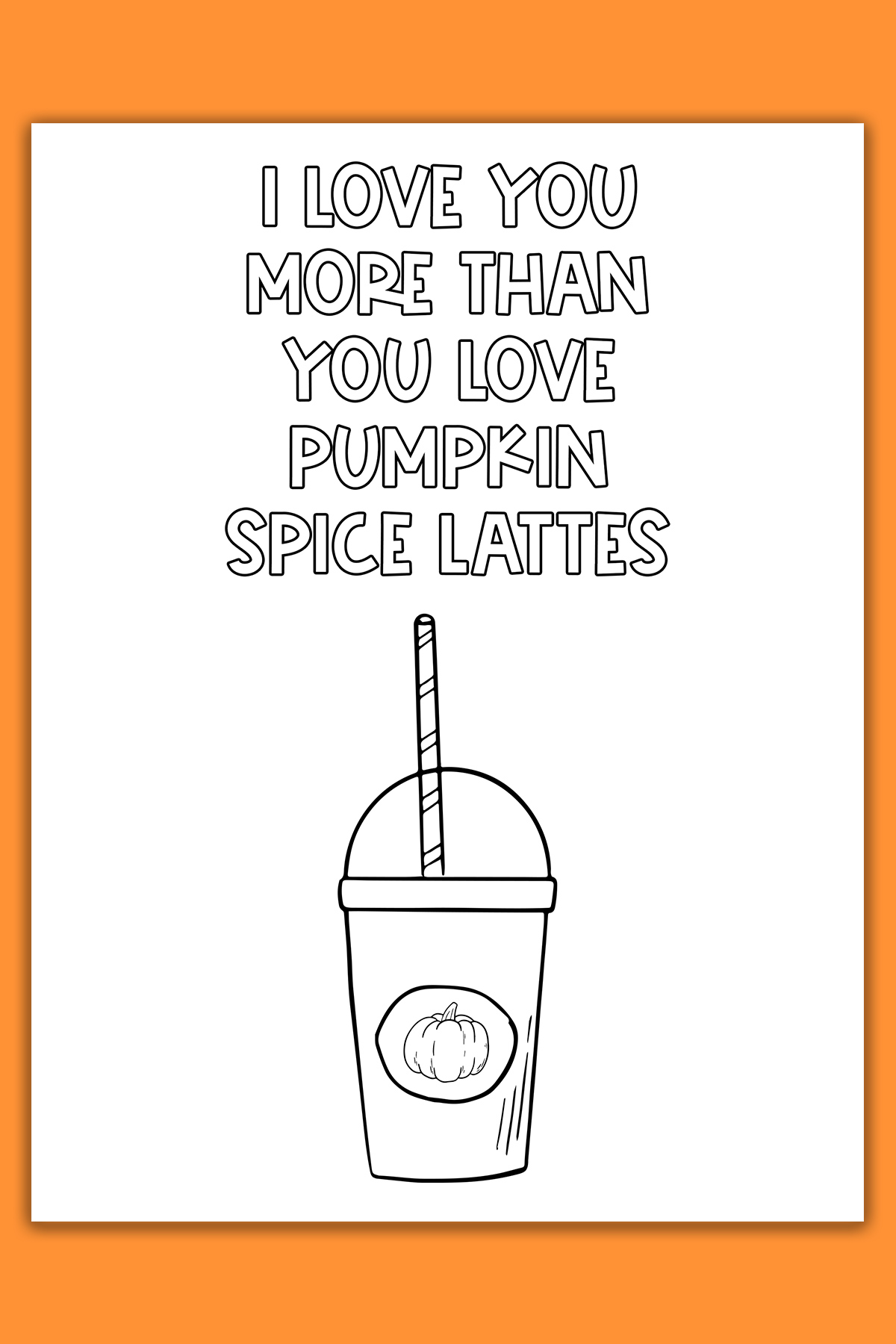 This image shows one of the cards from the thanksgiving cards coloring pages set. It says I love you more than you love pumpkin spice lattes. Below that is an image of a pumpkin spice latte.