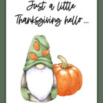 This image shows one of the free Thanksgiving cards you can get from the thanksgiving cards printable set. This card says just a little Thanksgiving hello… Below that is a gnome and pumpkin.