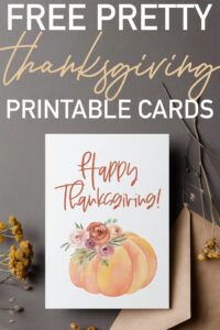 At the top it says free pretty Thanksgiving printable cards. Below that, the image shows one of the free Thanksgiving cards you can get from the thanksgiving cards printable set. This card says happy Thanksgiving. Below that is a pumpkin with some flowers on it. It is surrounded by a few fall flowers.