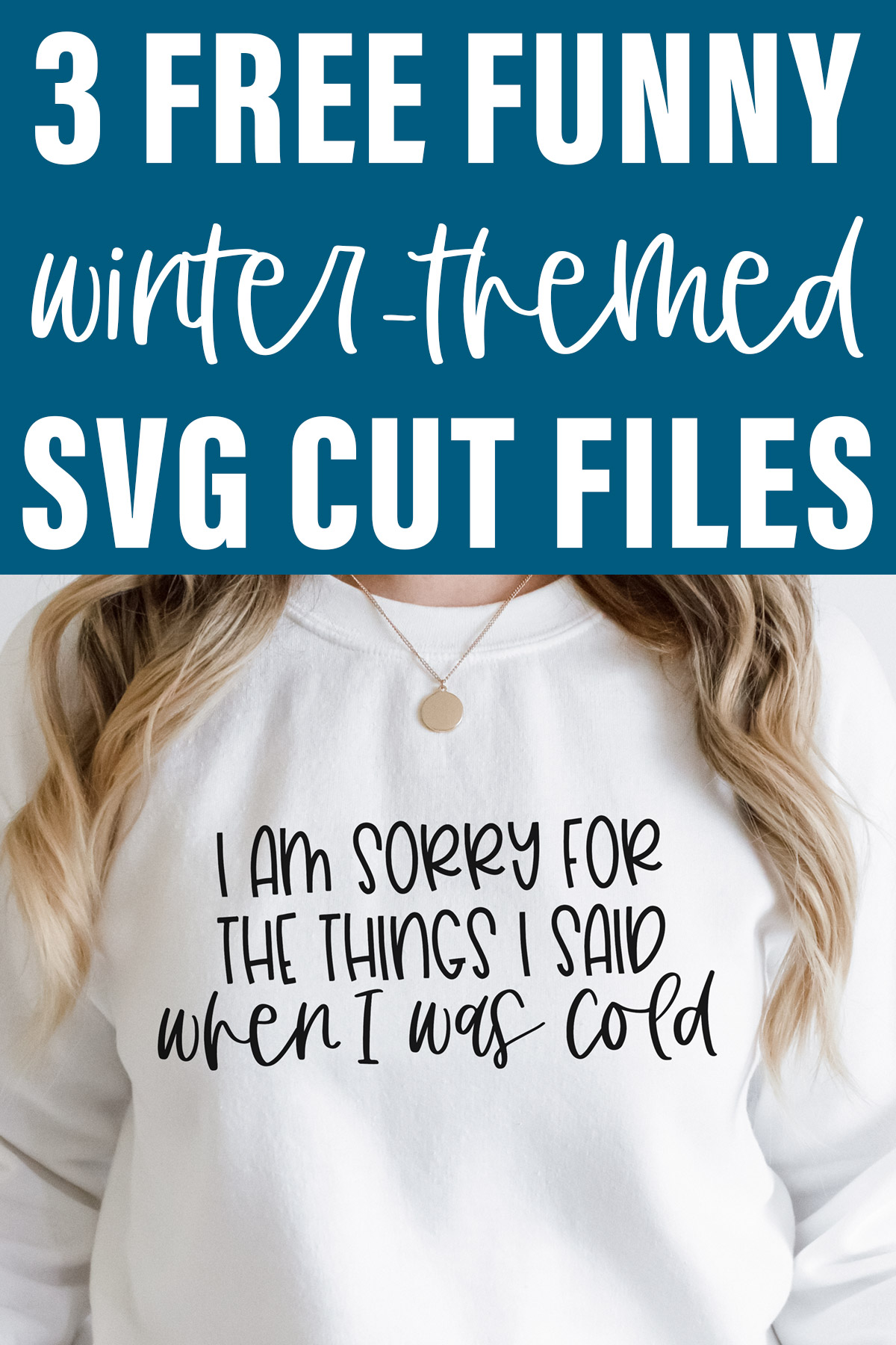 At the top it says 3 funny free winter-themed SVG cut files. Below that is a sweatshirt with “I am sorry for the things I said when I was cold” printed on it.
