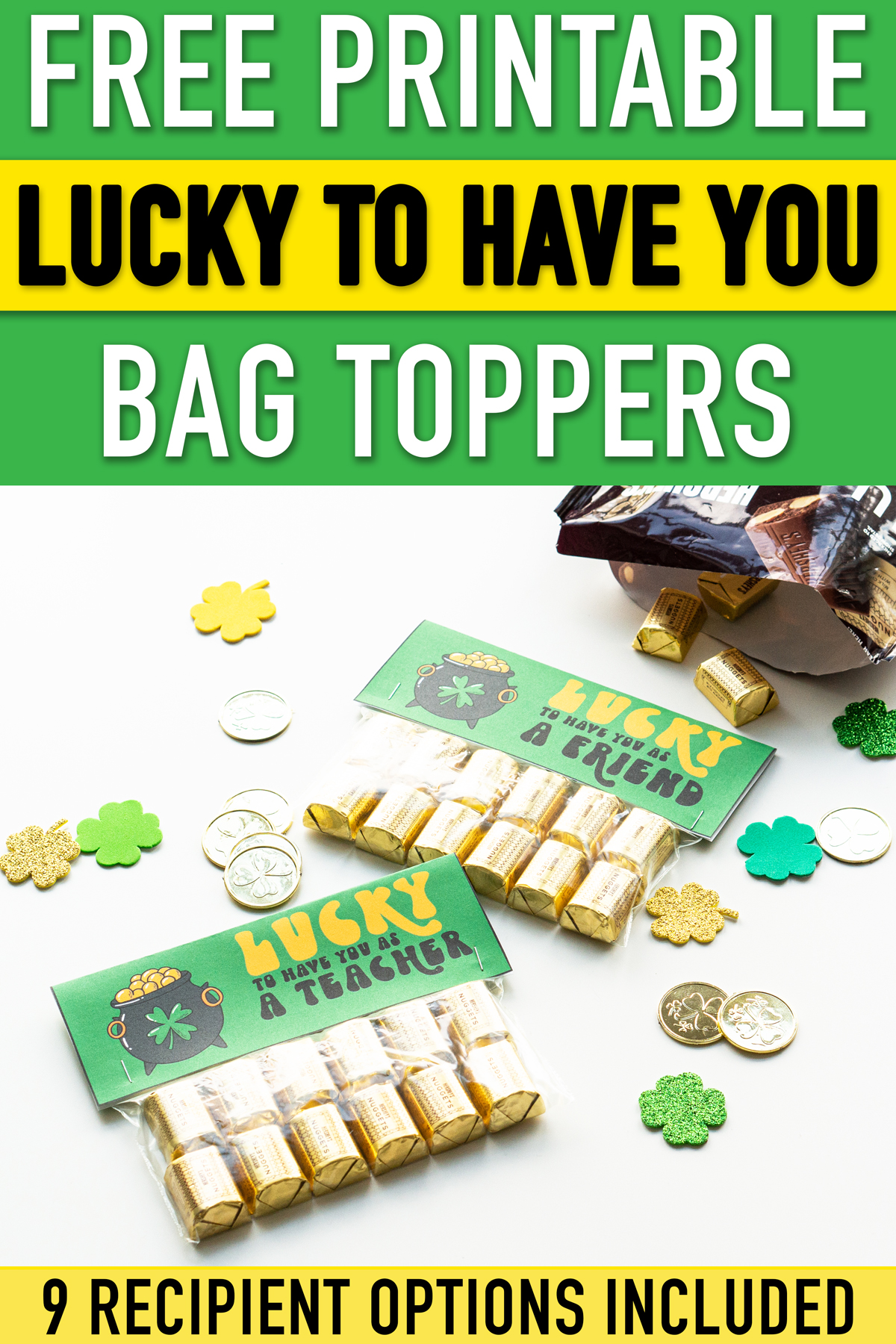 This image shows 2 completed free lucky to have you gifts. It says on it, lucky to have you as a friend on one and lucky to have you as a teacher on the other. Each topper is attached to a bag filled with Hershey's Nuggets. They are surrounded by plastic gold coins and four leaf clover cut outs. At the top it says free printable lucky to have you bag toppers. At the bottom it says 9 recipient options included.