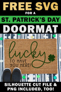 At the top it says free SVG for a St. Patrick's Day doormat. Below that, the image shows a doormat layered on top of another doormat with a pair of black shoes in the bottom left corner. Around the doormat are paper four leaf clovers and gold coins. The doormat says lucky to have you here! It's the free St. Patrick's Day svg you can get in this blog post. At the bottom it says Silhouette cut file & PNG included, too.