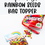 At the top it says free printable rainbow seeds bag topper. Below that, the image shows a bag of skittles with a bag topper that says rainbow seeds on it with a picture of a rainbow. In the top right corner is a bag of skittles with some skittles spilled out on the table.