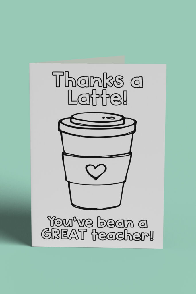 This image shows 1 of the free printable teacher appreciation cards you can color that you can download at the end of this post. It says thanks a latte! You've been a great teacher! And it has a to go coffee cup with a heart on the coffee sleeve on it.