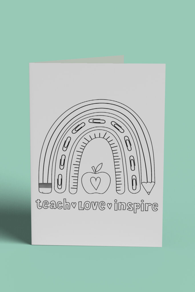 This image shows 1 of the free printable teacher appreciation cards you can color that you can download at the end of this post. It says teach, love, inspire and has a rainbow above it made out of a pencil, ruler, and paper clips with an apple in the middle that has a heart cut out of it.