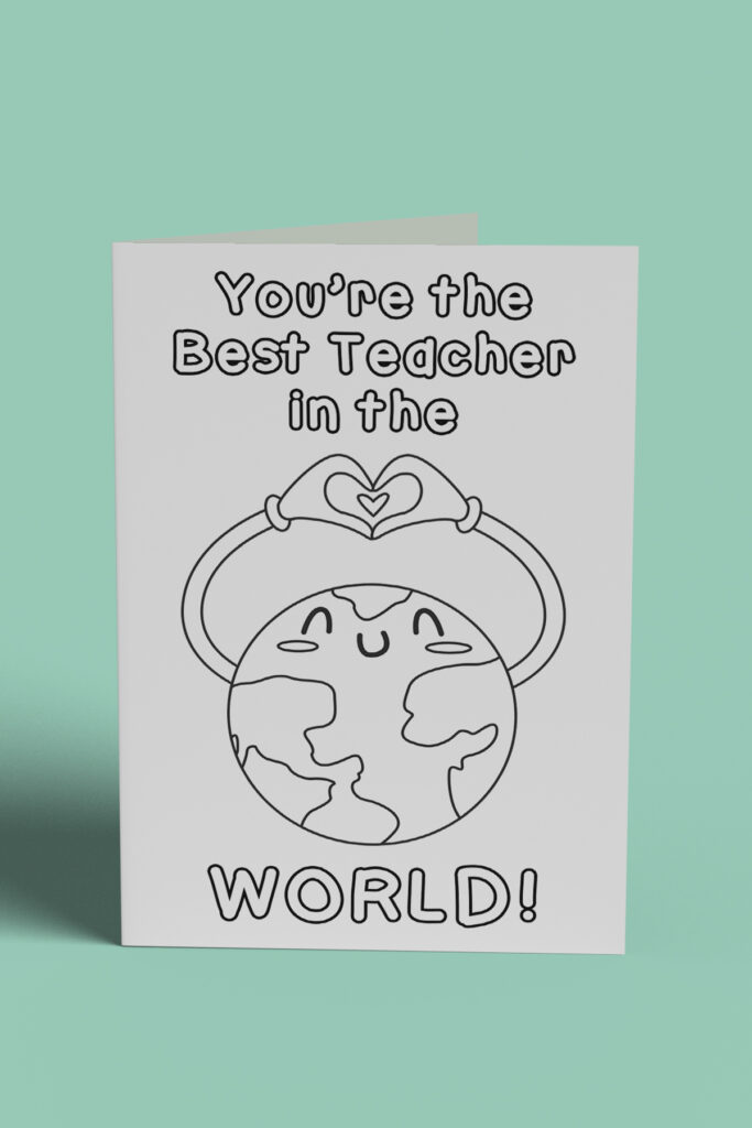 This image shows 1 of the free printable teacher appreciation cards you can color that you can download at the end of this post. It says you're the best teacher in the world! and has a world that has a smiley face with two arms stretched above it's head making a heart with it's hands.