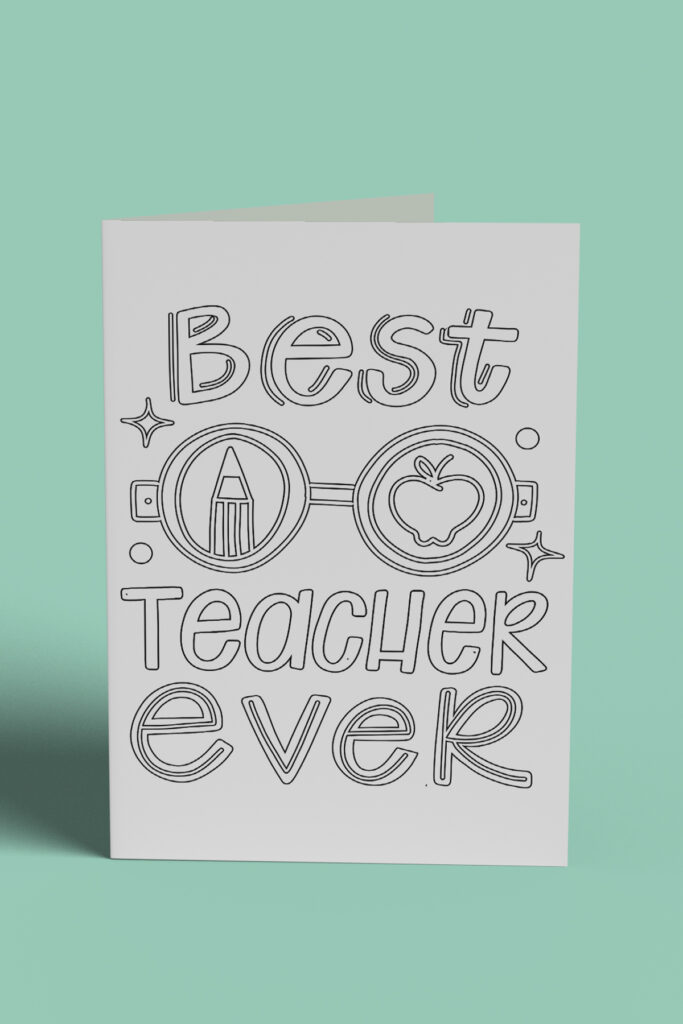 This image shows 1 of the free printable teacher appreciation cards you can color that you can download at the end of this post. It says best teacher ever! and has a pair of glasses featuring a pencil and apple in the lenses.