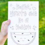 This is the picture of one of the free printable Mother's Day cards to color. This card says Mom, you're one in a melon. And it has a picture of a watermelon and some hearts.