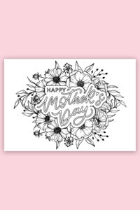 This is the picture of one of the free printable Mother's Day cards to color. This card says Happy Mother's Day and is surrounded by flowers.