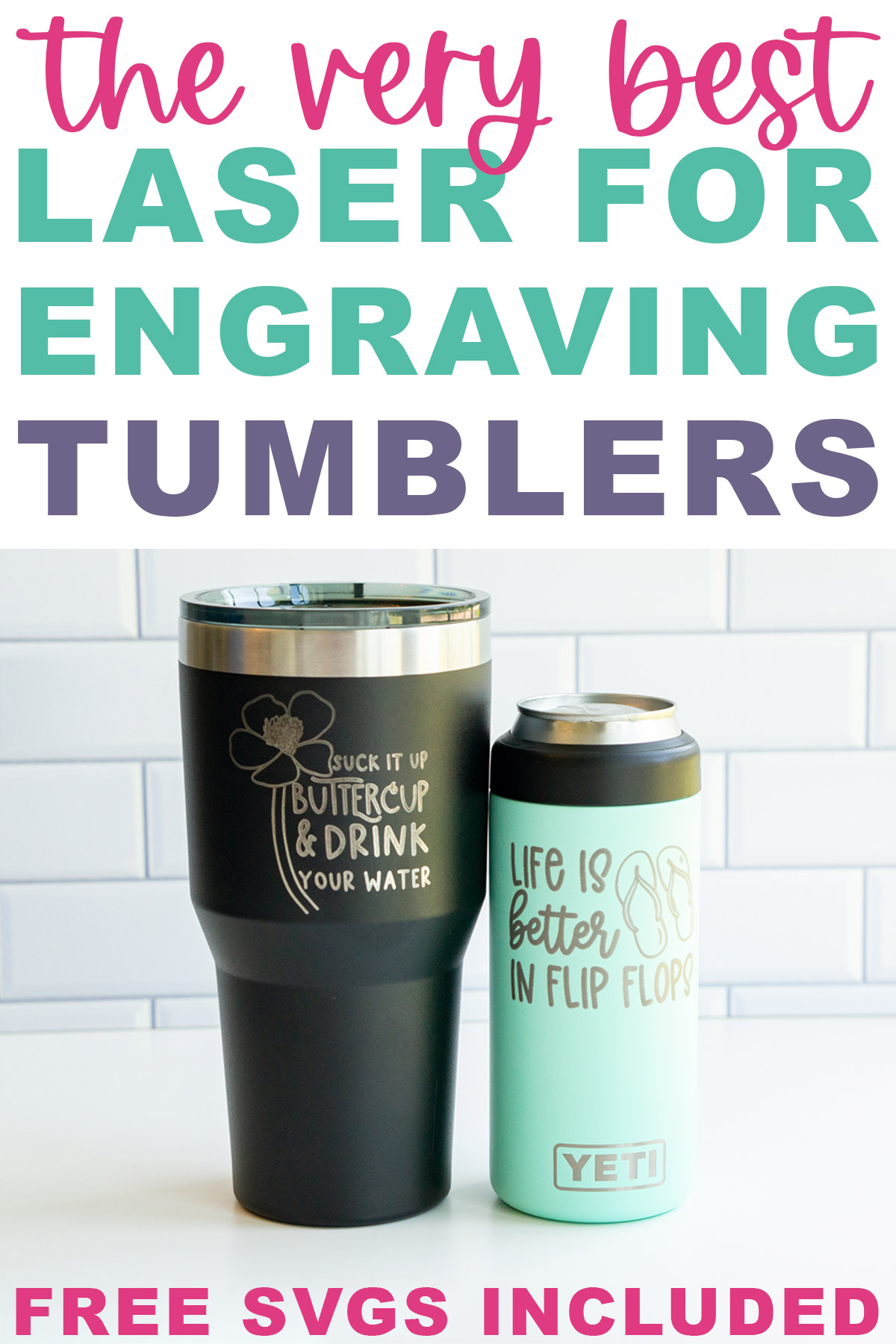 At the top it says the very best laser for engraving tumblers. At the bottom it says free SVGs included. The image is of two engraved tumblers. One says suck it up buttercup & drink your water with the picture of a buttercup flower and the second one says life is better in flip flops with the picture of flipflops.