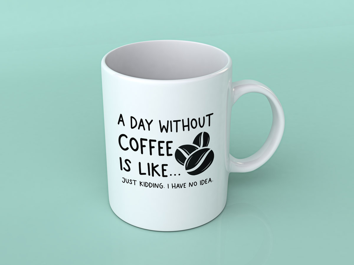 This is an example of one of the free coffee mug quote svgs you can get for free in this post. It says a day without coffee is like...just kidding. I have no idea.