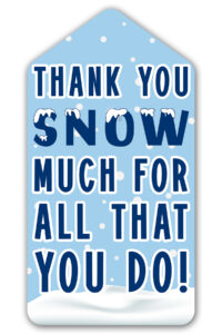 This is one of the free Christmas treat gift tags you can download in this post. It says, Thank You Snow Much for All That You Do. It features hand-drawn falling snow, a pile of snow at the bottom, and the word snow is designed to look like snow has fallen on top of it.