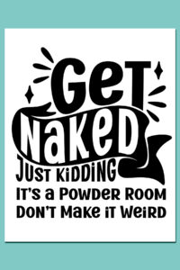 Bathroom sign with the humorous phrase 'Get Naked - Just Kidding, It's a Powder Room, Don't Make It Weird' in bold black typography with playful accents like sparkles and splashes. Set on a white background with a teal border, it adds a quirky and lighthearted vibe.
